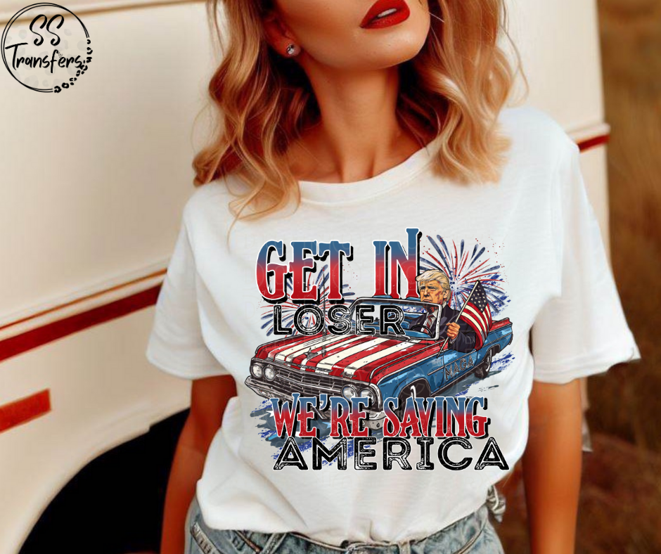 Get in Loser, Were Saving America DTF Transfer