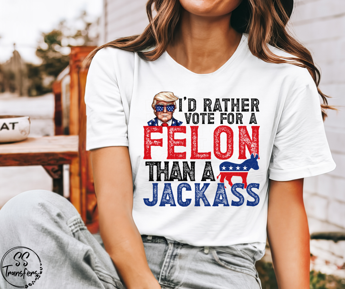I'd Rather Vote For A Felon DTF Transfer