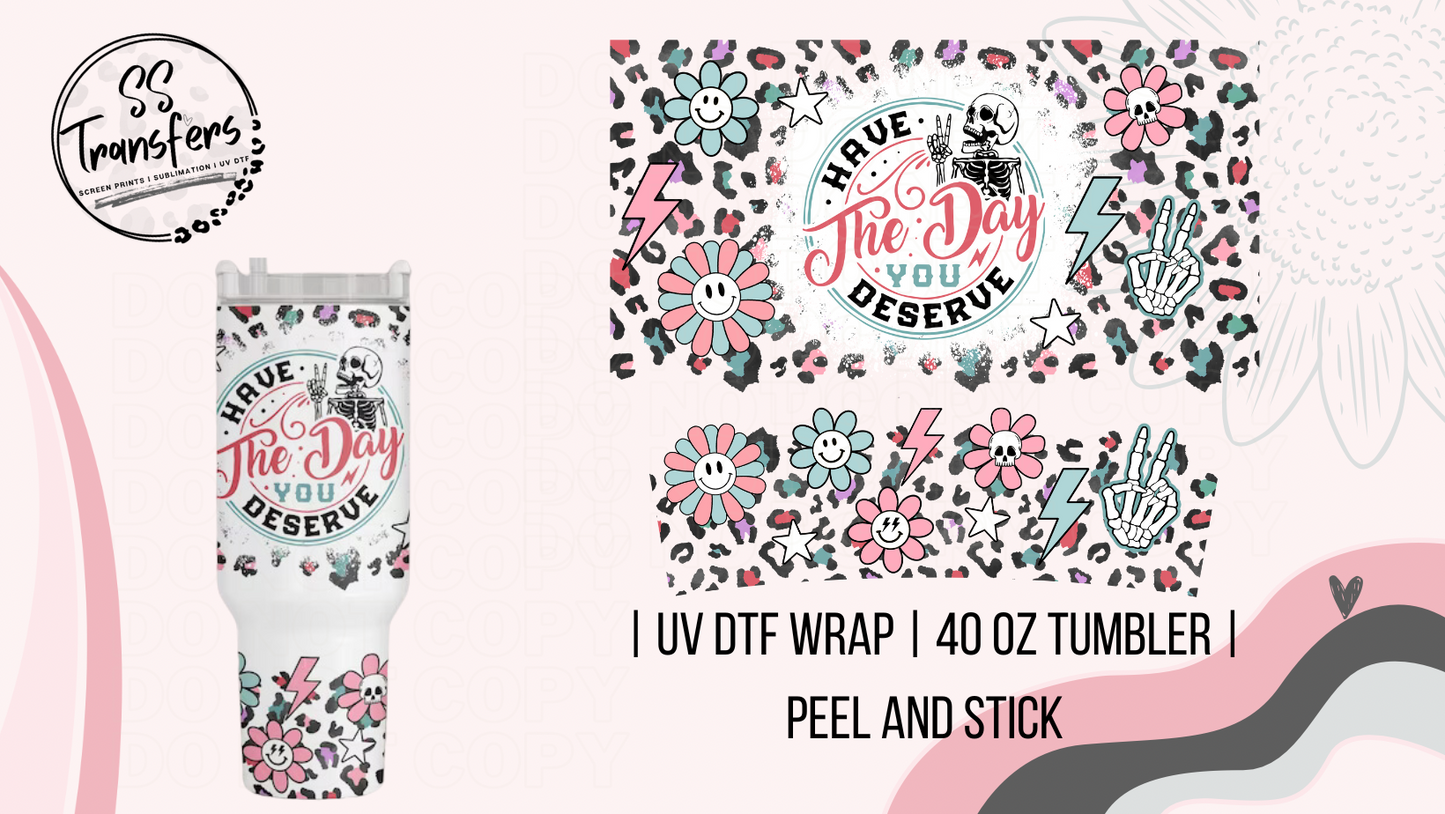 Have The Day You Deserve 40oz UV Wrap