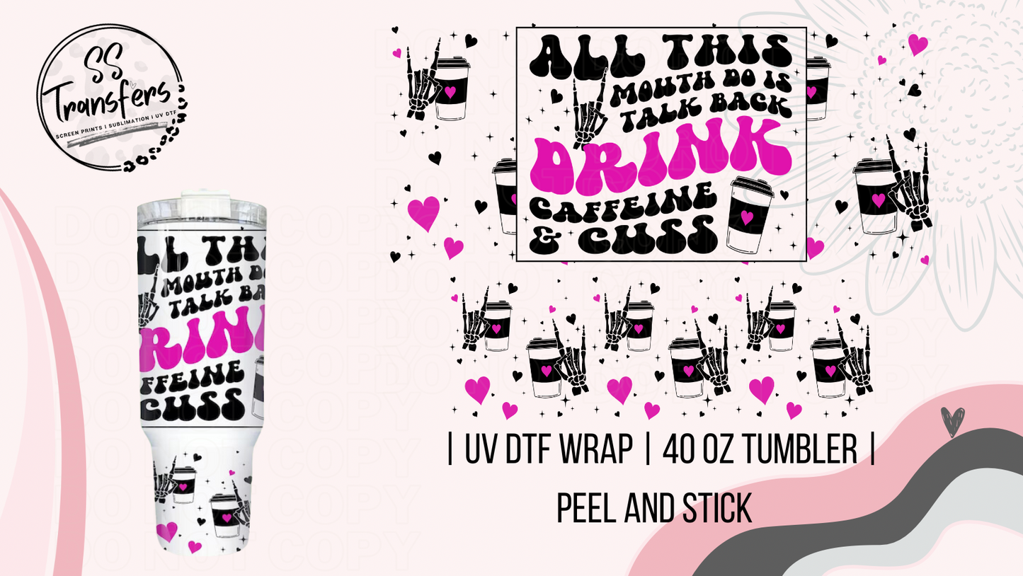 All This Mouth Do Is Talk Back, Drink Caffeine & Cuss 40oz UV Wrap