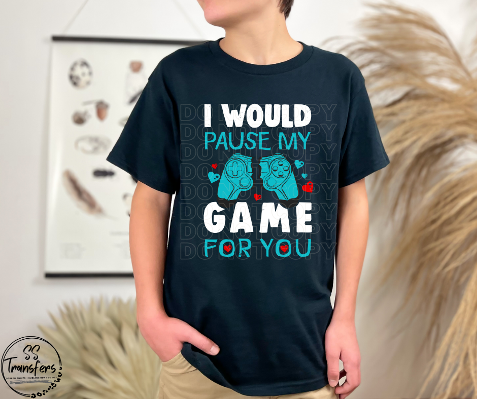 I Would Pause My Game For You DTF Transfer