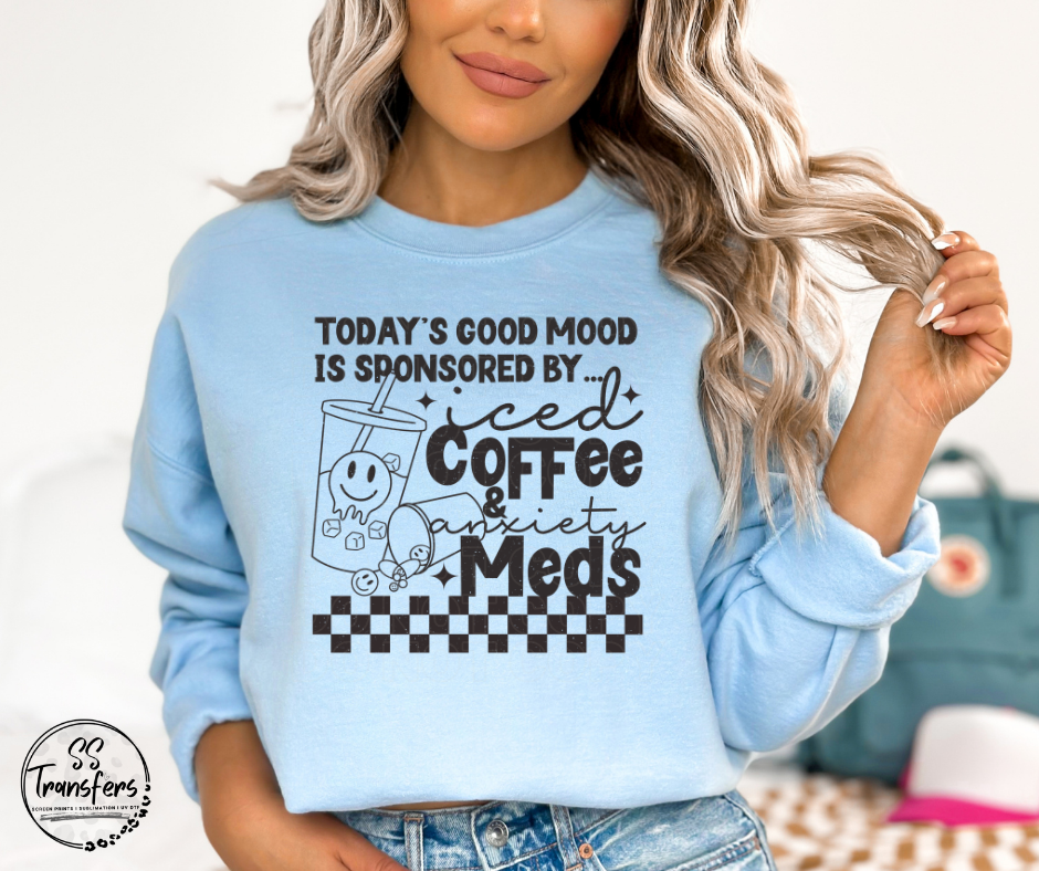 Today's Good Mood Is Sponsored By Iced Coffee & Anxiety Meds DTF Transfer