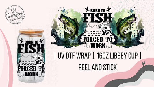 Born To Fish, Forced To Work Libbey UV Wrap