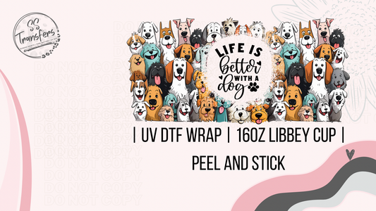 Life Is Better With A Dog Libbey UV Wrap